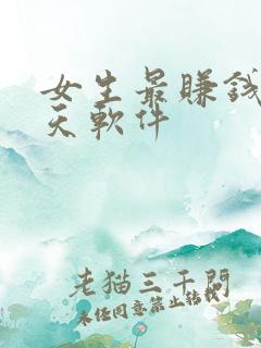 女生最赚钱的聊天软件