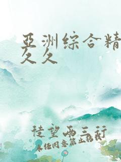 亚洲综合精品久久久