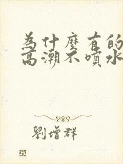 为什么有的女人高潮不喷水