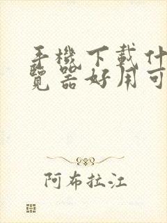 手机下载什么浏览器好用可以看任何网站