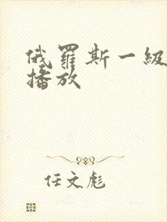 俄罗斯一级在线播放