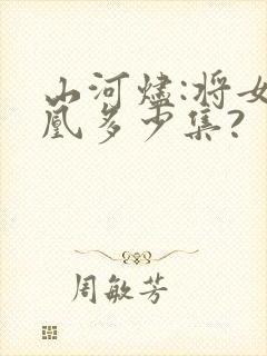 山河烬:将女为凰多少集?