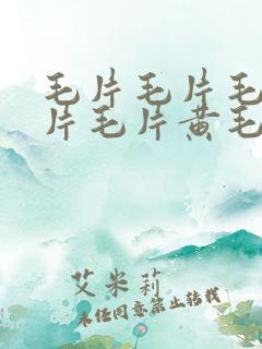 毛片毛片毛片毛片毛片黄毛片毛毛片