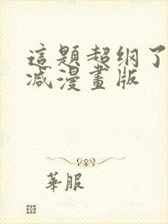 这题超纲了未删减漫画版