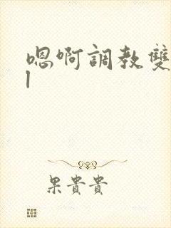 嗯啊调教双性bl