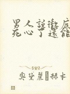 男人说彻底对你死心了还能挽回么