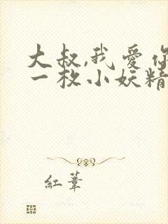 大叔,我爱你,一枚小妖精免费阅读