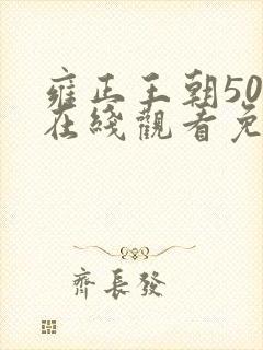 雍正王朝50集在线观看免费完整版