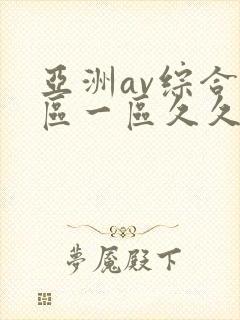 亚洲av综合色区一区久久久久久