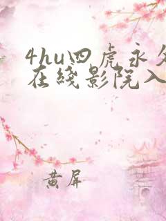 4hu四虎永久在线影院入口