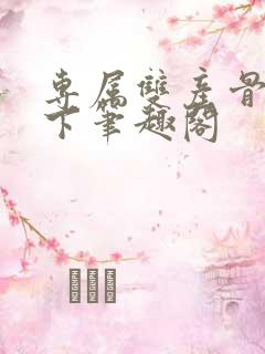 专属双产骨科年下笔趣阁