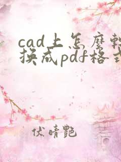 cad上怎么转换成pdf格式