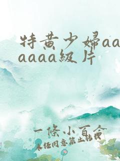 特黄少妇aaaaaaa级片