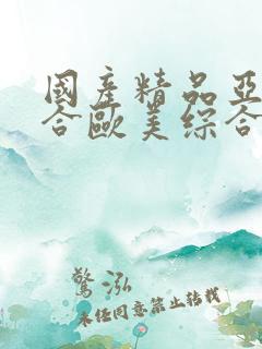 国产精品亚洲综合欧美综合欧美