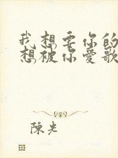 我想要你的爱更想被你爱歌词