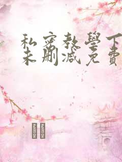 私密教学下拉式未删减免费