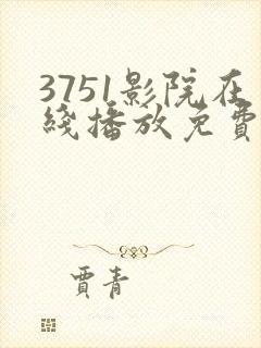 3751影院在线播放免费观看电视剧