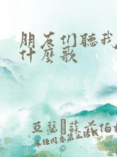 朋友们听我讲是什么歌