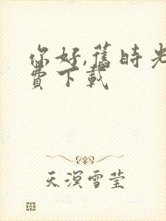 你好,旧时光免费下载