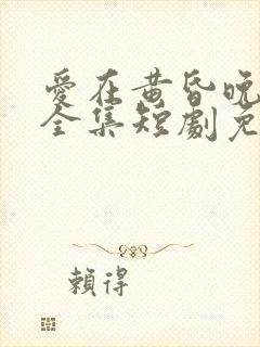 爱在黄昏晚风时全集短剧免费观看