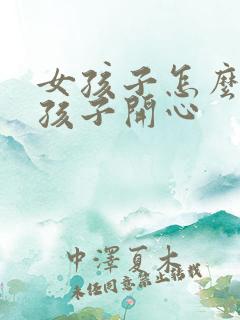 女孩子怎么逗女孩子开心