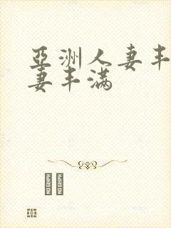 亚洲人妻丰满人妻丰满