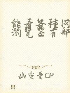 能看各种网站的浏览器有哪些