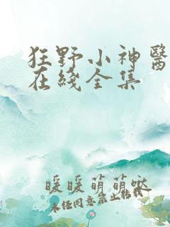 狂野小神医短剧在线全集