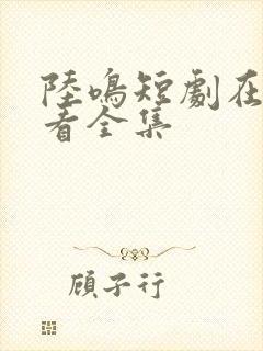 陆鸣短剧在线观看全集