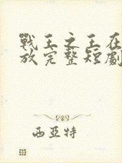 战王之王在线播放完整短剧