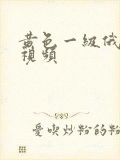 黄色一级俄罗斯视频