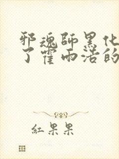 邪魂师黑化控制了霍雨浩的小说小说