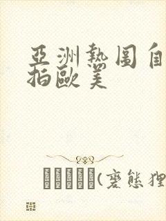 亚洲热图自拍偷拍欧美