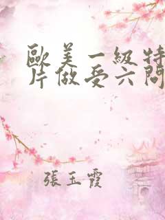 欧美一级特黄大片做受六问