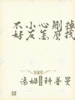 不小心删掉微信好友怎么找回