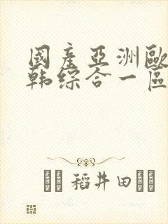 国产亚洲欧美日韩综合一区