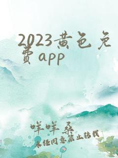2023黄色免费app