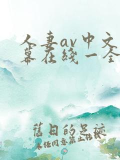 人妻av中文字幕在线一全集无删减