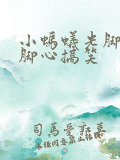 小蚂蚁光脚被挠脚心搞笑