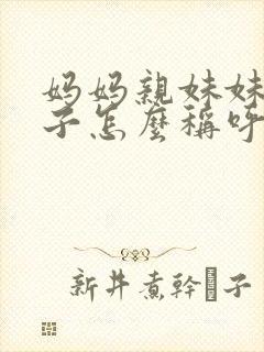 妈妈亲妹妹的儿子怎么称呼