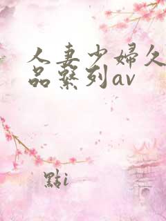 人妻少妇久久精品系列av