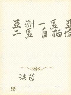 亚洲一区 亚洲二区 自拍偷拍