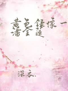 黄色录像一级片潘金莲