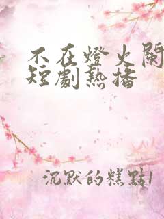 不在灯火阑珊处短剧热播