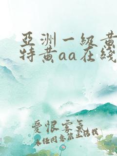 亚洲一级黄欧美特黄aa在线