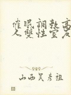 催眠调教高冷美人双性室友