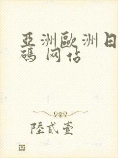 亚洲欧洲日产国码 网站