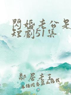 闪婚老公是豪门短剧51集