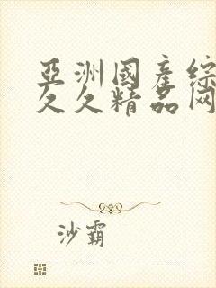 亚洲国产综合久久久精品网站