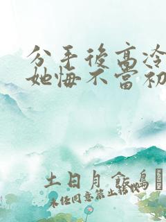 分手后高冷校花她悔不当初短剧